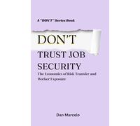 Don’t Trust Job Security: The Economics of Risk Transfer and Worker Exposure ("Don't" - The Series of Economic Reasoning)