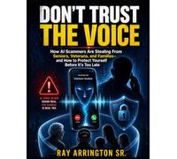 Don’t Trust The Voice: How AI Scammers are Stealing From Seniors, Veterans, and Families, and How to Protect Yourself Before it’s Too Late