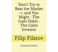 Don’t Try to Beat the Market - and You Might · The Cash Habit · The Calm Investor: Collected Edition (The Cushion Series)