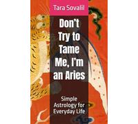 Don’t Try to Tame Me, I’m an Aries: Simple Astrology for Everyday Life