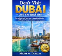 Don’t Visit Dubai Until You Read This: How to Avoid Costly Tourist Traps, Cultural & Legal Mistakes, and Overpriced “Luxury” Experiences in Dubai (2026 Edition)