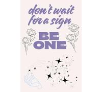 Don’t Wait For A Sign. Be One: Motivational Quote Notebook for Creative Thinkers | Inspirational Journal for Ideas, Goals, and Action Plans | Perfect for Entrepreneurs, Students, and Dreamers