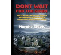 Don’t Wait for the Siren!: How to Prepare Your Home, Organize Your Neighbors, Evacuate Early, and Recover Together from Wildfire