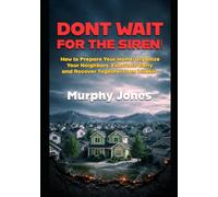 Don’t Wait for the Siren!: How to Prepare Your Home, Organize Your Neighbors, Evacuate Early, and Recover Together from Wildfire