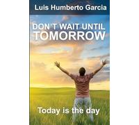 DON’T WAIT FOR TOMORROW: If your future is not in what you do today, don't wait until tomorrow, it may be too late.