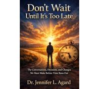Don’t Wait Until It’s Too Late: The Conversations, Decisions, and Changes We Must Make Before Time Runs Out