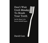 Don’t Wait Until Monday to Brush Your Teeth: End the Shame Cycle. Return. Rebuild. Repeat.