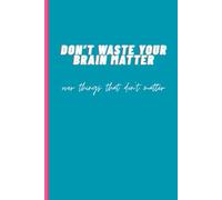 Don’t waste your brain matter, over things that don’t matter!: Funny notebook gift for family and friends