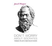 Don`t Worry about Socrates - Three Plays for Television
