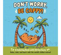Don’t Worry, Be Cappy!: Capybara Coloring Book for Adults & Kids - 30 Fun Facts About the World’s Chillest Animal