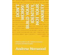 DON’T WORRY: BUILD YOUR IDENTITY, NOT YOUR ANXIETY: A Modern Guide to Calm Thinking, Emotional Strength, and Daily Discipline