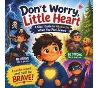 Don’t Worry, Little Heart: A Kids’ Guide to What to Do When You Feel Scared