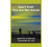 Don’t Worry! You Are Not Alone!: Apart for a Moment. Connected for Life.