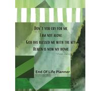 Don`t you cry for me, I am not alone. God has blessed me with the key. Heaven is now my home.: End of Life Planning