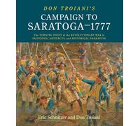 Don Troiani's Campaign to Saratoga - 1777: The Turning Point of the Revolutionary War in Paintings, Artifacts, and Historical Narrative