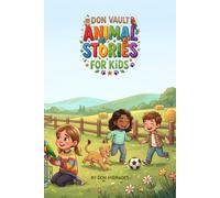 DON VAULT ANIMAL STORIES FOR KIDS: Heartwarming Short Stories About Pets & Animal Friends for Kids Ages 6-9 That Teach Empathy, Kindness & Emotional Intelligence