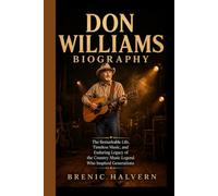 DON WILLIAMS BIOGRAPHY: The Remarkable Life, Timeless Music, and Enduring Legacy of the Country Music Legend Who Inspired Generations