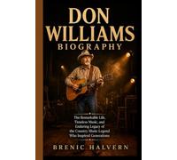 DON WILLIAMS BIOGRAPHY: The Remarkable Life, Timeless Music, and Enduring Legacy of the Country Music Legend Who Inspired Generations