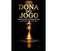 Dona do Jogo: O Manual Secreto da Psicologia Masculina para Mulheres de Alto Valor