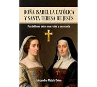 DOÑA ISABEL LA CATÓLICA Y SANTA TERESA DE JESÚS: Paralelismo entre una reina y una santa