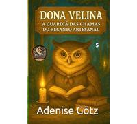 Dona Velina: A Guardiã das Chamas do Recanto Artesanal: 5