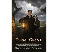 Donal Grant: A Victorian Scottish Novel of Honor and Redemption: A Reflective Moral Journey Through Victorian Scotland - Illustrated Edition with Author Biography and Modern Literary Critiques