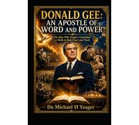 DONALD GEE: AN APOSTLE OF WORD AND POWER: The Man Who Taught a Generation to Walk in Both Power and Truth