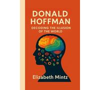 Donald Hoffman: Decoding the Illusion of the World