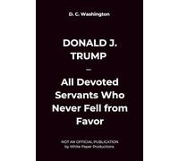 DONALD J. TRUMP - All Devoted Servants Who Never Fell from Favor (Donald j. trump - achievements he reached (or not))