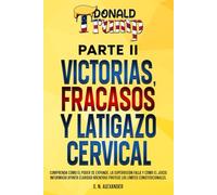 Donald J. Trump - Victorias, Fracasos Y Latigazo Cervical: Comprenda cómo aumenta el poder, cómo falla la supervisión y cómo el juicio informado ... que protege los límites constitucionales.