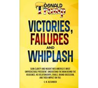Donald J. Trump - Victories, Failures and Whiplash: Gain clarity and insight into America's most unpredictable presidency. Understand the man behind ... brand obsession, and their impact on you