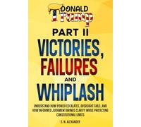 Donald J. Trump - Victories, Failures and Whiplash - Part II: Understand how power escalates, oversight fails, and how informed judgment brings clarity while protecting constitutional limits.