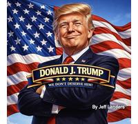 Donald J. Trump -We Don't Deserve Him: A Presidency Judged by Results