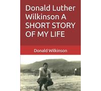 Donald Luther Wilkinson A SHORT STORY OF MY LIFE