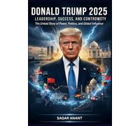 Donald Trump 2025: Leadership, Success, and Controversy: The Untold Story of a Deal-Maker Who Redefined Politics, Trade, and Global Leadership