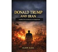 Donald Trump and Iran: Geopolitics, Power and mysteries of a Changing Wold