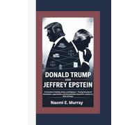 DONALD TRUMP AND JEFFREY EPSTEIN: A Chronicle of Denials, Deals, and Disgrace - Tracing Decades of Association, Legal Battles, and the Relentless Search for Justice in a Web of Power