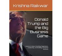Donald Trump and the Big Business Game: Lessons in Deals, Branding, Negotiation, Leadership, and Building a Powerful Business