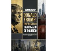 Donald Trump: Empresario disfrazado de político: Una visión empresarial sobre la política conservadora moderna