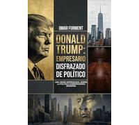 Donald Trump: Empresario disfrazado de político: Una visión empresarial sobre la política conservadora moderna