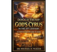 Donald Trump: God’s Cyrus in the 21st Century: The Prophetic Leader Who Shook the Nations