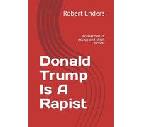 Donald Trump Is A Rapist: a collection of essays and short fiction