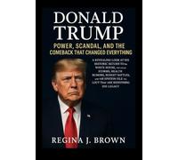 Donald Trump : Power, Scandal, and the Comeback That Changed Everything: A Revealing Look at His Historic Return to the White House, the Legal Storms, ... File Fallout That Are Redefining His Legacy