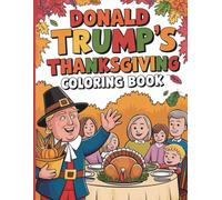 Donald Trump’s Thanksgiving Coloring Book for Kids and Adults: A Festive & Funny Celebration of Turkey Tradition and Tremendous Coloring Fun!