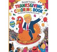Donald Trump’s Thanksgiving Coloring Book for Kids and Adults: The Ultimate Turkey Day Spectacle for the Whole Family