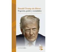 Donald Trump Sin Filtros: Negocios Poder Y Escándalos