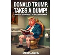 Donald Trump Takes a Dump!: Trump's Verbal Dumps: A Bathroom Companion (The Trump Dump Trilogy: Satire, Stink, and Scandal in the Swamp)