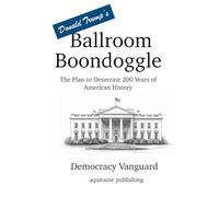 Donald Trump's Ballroom Boondoggle: The Plan to Desecrate 200 Years of American History