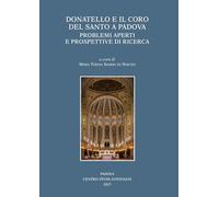 Donatello e il coro del Santo a Padova. Problemi aperti e prospettive di ricerca (Centro Studi Antoniani)