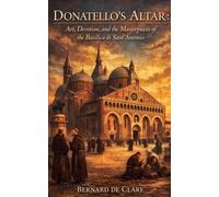 Donatello's Altar: Art, Devotion, and the Masterpieces of the Basilica di Sant'Antonio: 9 (Italy's Sacred Architecture)